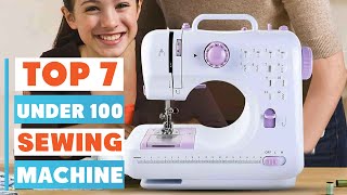 7 Best Sewing Machine Under $100: Top Picks for Budget-Friendly Crafting