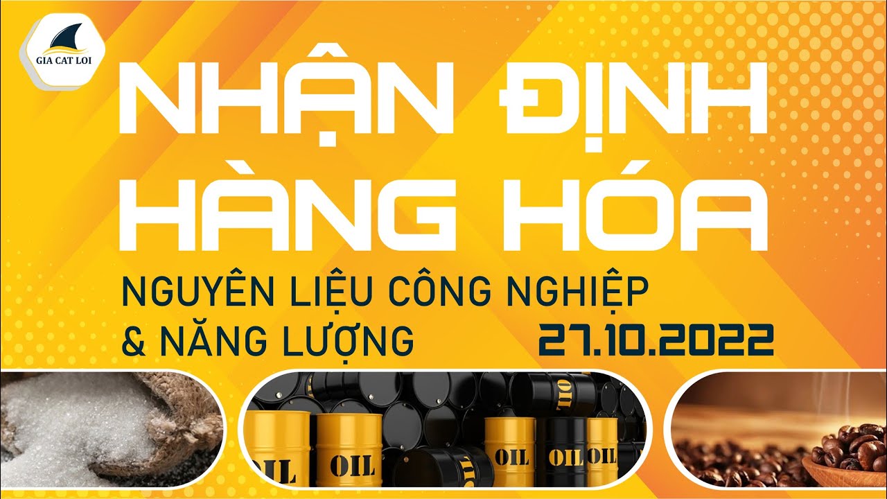 Nhận Định Thị Trường Năng Lượng & Nguyên Liệu Công Nghiệp Ngày 27/10/2022