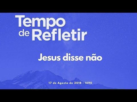 Tempo de Refletir 1690 - Jesus disse não
