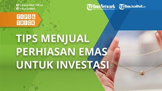 Tips Menjual Perhiasan Emas untuk Investasi, Anti Rugi dan Dijamin Untung!