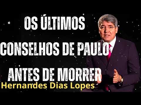 OS ÚLTIMOS CONSELHOS DE PAULO ANTES DE MORRER - Pastor Hernandes Dias Lopes