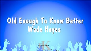 Old Enough To Know Better - Wade Hayes (Karaoke Version)