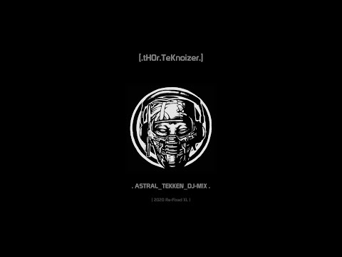 [tH0r] TeKnoizer - Astral-Tekken m1x . ( 2020 Re-Fixed XL )