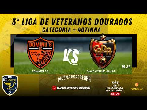 3° LIGA DE VETERANOS DOURADOS - CATEGORIA 40TINHA - 9° RODADA - DOMINU´S F.C x CLUBE ATLÉTICO DALLAS
