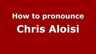How to pronounce Chris Aloisi