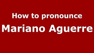 How to pronounce Mariano Aguerre