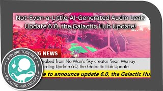 Totally-Not-Fake Sean Murray Audio Leak Confirms No Man's Sky Update 6.0: the Galactic Hub Update