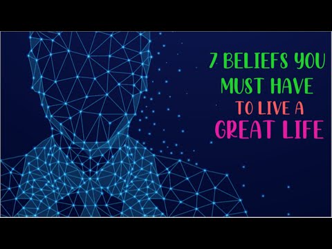 7 Beliefs You Must Have To Live A Great Life!