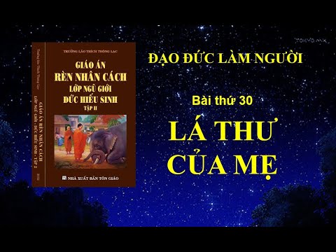 ĐỨC HIẾU SINH-Bài 30: LÁ THƯ CỦA MẸ (Phần 1) - Giáo án RÈN NHÂN CÁCH của Trưởng Lão Thích Thông Lạc.