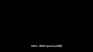 24hrs - BODY (prod by IZZE)