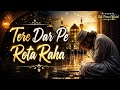Tere Dar Pe Rota Raha Heart Touching Islamic Nasheed 2026 Emotional Sufi Sufi Feeza Official