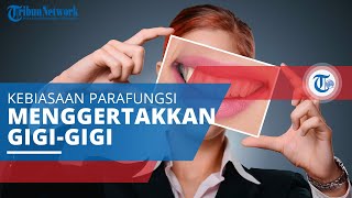 Bruxism, Kebiasaan Parafungsi Menggertakkan Gigi atau Mengatupkan Rahang Atas dan Bawah dengan Keras