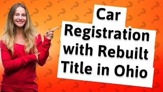 Can you register a car with a rebuilt title in Ohio?
