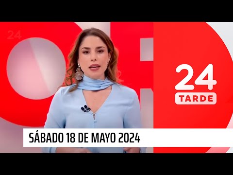 24 Tarde - Sábado 18 de mayo 2024 | 24 Horas TVN Chile