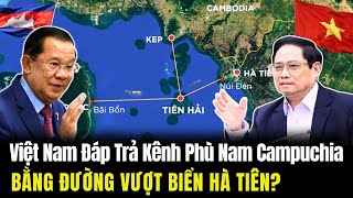 Việt Nam Đáp Trả Kênh Phù Nam Campuchia: Bằng Đường Vượt Biển Hà Tiên?
