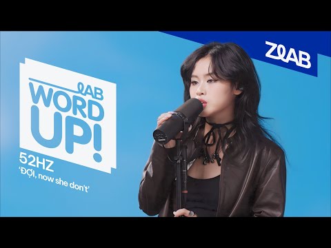 52Hz - ĐỢI, now she don’t  | Live at LAB WordUp! | ZLAB