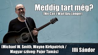 Meddig tart még? (We Can’t Wait Any Longer) Michael W.  Smith Pajor Tamás