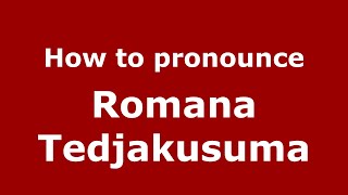 How to pronounce Romana Tedjakusuma