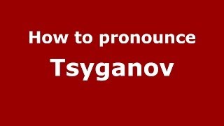 How to pronounce Tsyganov