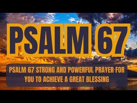 PSALM 67 STRONG AND POWERFUL PRAYER FOR YOU TO ACHIEVE A GREAT BLESSING