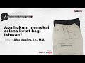 Apa Hukum Memekai Celana Ketat Bagi Ikhwan Ustadz Abu Muslim Lc M A حَفِظَهُ اللهُ تَ