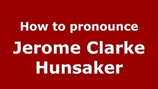 How to pronounce Jerome Clarke Hunsaker