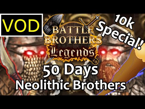 VOD | [50 Days] Neolithic Brothers - Battle Brothers Legends {Legendary Difficulty] 10k Subs Special