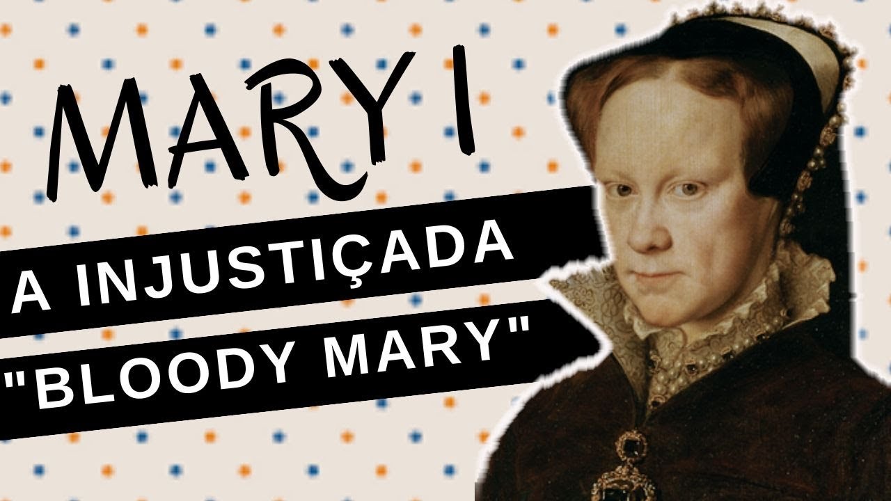Mulheres na História #52: MARY I DA INGLATERRA, a injustiçada "BLOODY MARY"