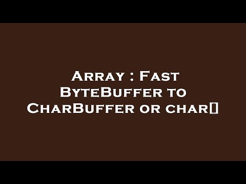 Array : Fast ByteBuffer to CharBuffer or char[]