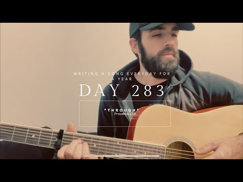 Day 283 of writing a song every day for a year "Through" (Proverbs 17:3)