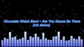 Chocolate Watch Band ~ Are You Gonna Be There (rechanneled stereo)