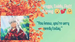 Groggy Cuddly Fluff Morning (Inuyasha x Listener) 