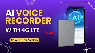 AI Voice Recorder with 4G LTE - No Wi Fi, No Problem