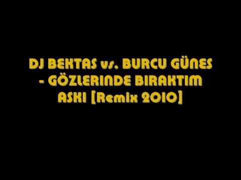 DJ BEKTAS vs. BURCU GÜNES - GÖZLERINDE BIRAKTIM ASKI [Remix 2010]
