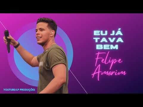 EU JÁ TAVA BEM - Felipe Amorim / NA MINHA CABEÇA NÃO TINHA VOCÊ - MÚSICA NOVA