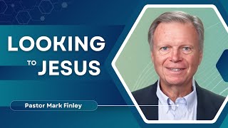 Looking to Jesus | Mark Finley