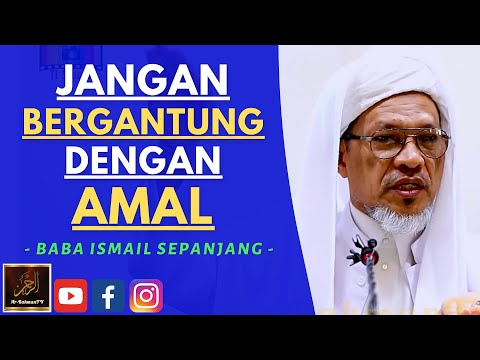 Baba Ismail Sepanjang - JANGAN BERGANTUNG DENGAN AMAL