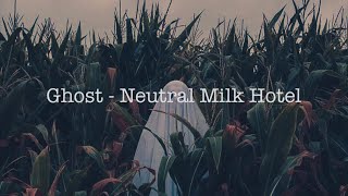 Ghost - Neutral Milk Hotel (Lyrics)