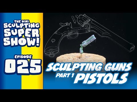 Mini Sculpting Super Show 25 - Sculpting Guns Part 1: Pistols