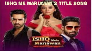 Ishq me Marjawan2 Title Song || Male Version