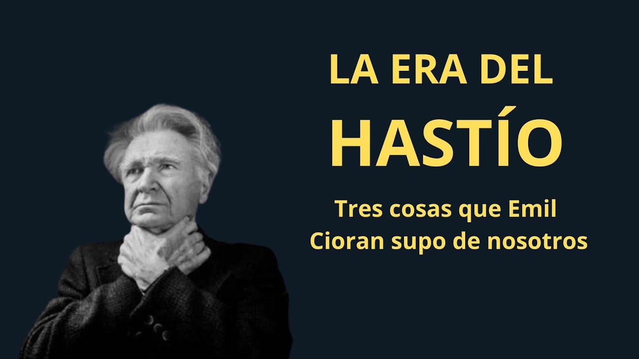 LA ERA DEL HASTÍO [Tres cosas que Emile Cioran supo de nosotros]
