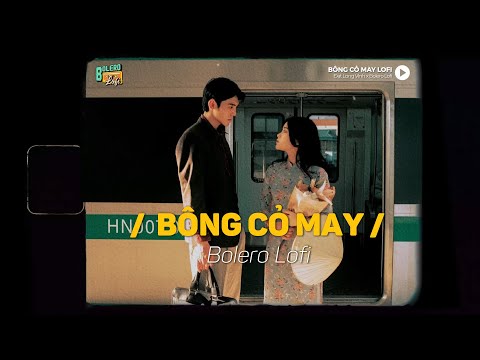Bông Cỏ May - (Lofi Ver.) x Bolero Lofi | Đạt Long Vinh ~ Tóc mây thơm mùi cỏ đưa anh thoát xa dần..