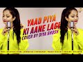 Yaad Piya Ki Aane Lagi Cover Song By Diya Ghosh Divya Khosla Kumar Tanishk Bagchi