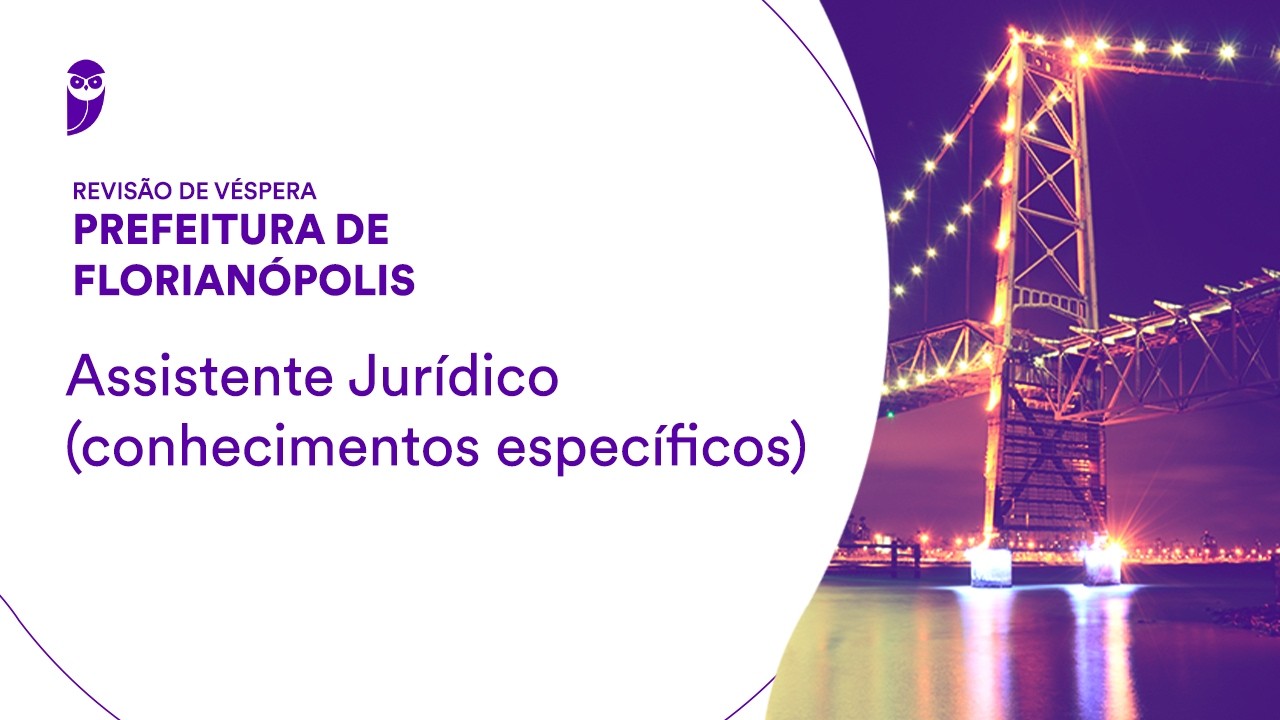 Revisão de Véspera Prefeitura de Florianópolis - Assistente Jurídico (conhecimentos específicos)