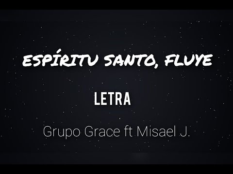 ESPÍRITU SANTO, FLUYE | LETRAS | GRUPO GRACE FT MISAEL J.