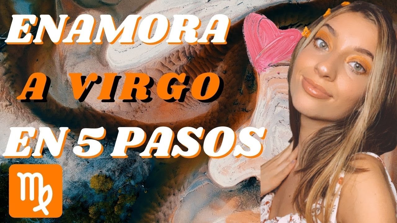 ENAMORA AL SIGNO VIRGO EN 5 PASOS