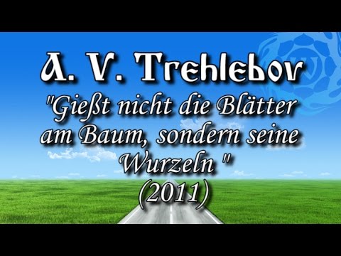 A. V. Trechlebov - "Gießt nicht die Blätter am Baum, sondern seine Wurzeln" (2011)