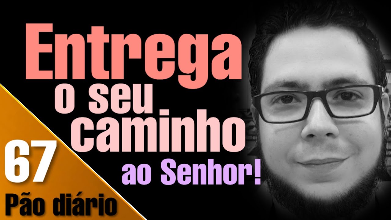 Pão diário 67- Entrega o seu Caminho ao Senhor e confia Nele- Pr.Rodrigo Sant'Anna