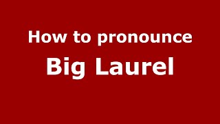 How to pronounce Big Laurel