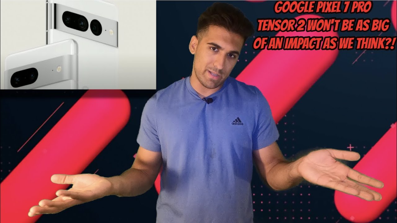 Google Pixel 7 Pro - Tensor 2 Won't Be Significant?!!
